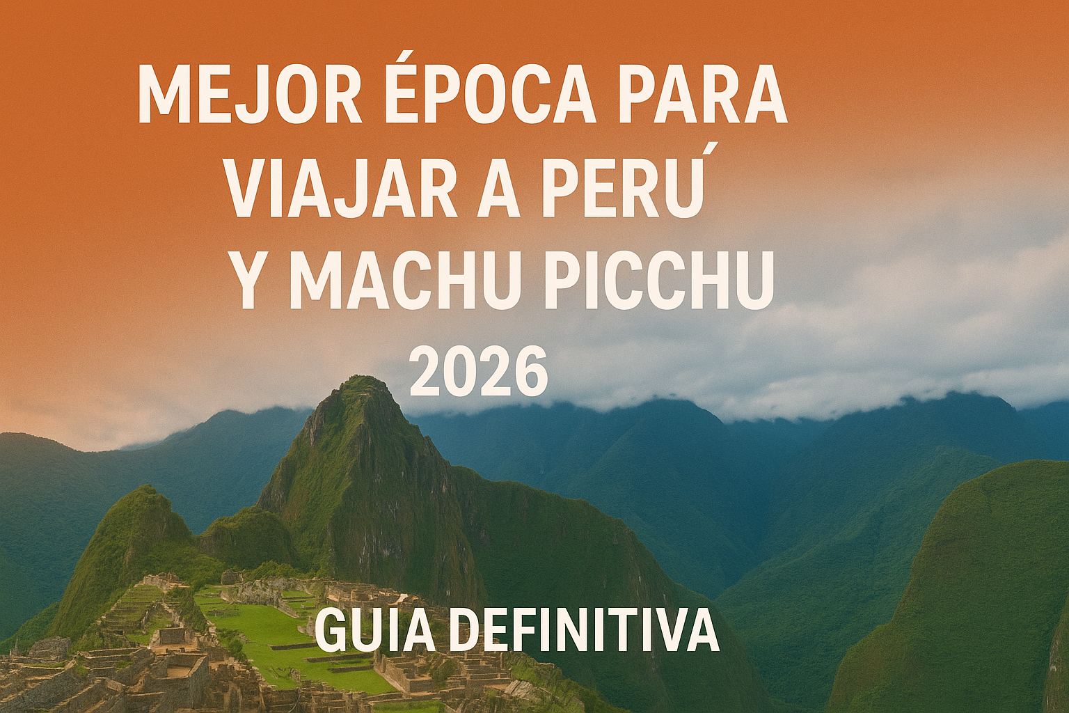 Mejor Época para Viajar a Perú y Machu Picchu 2026 Guía Definitiva