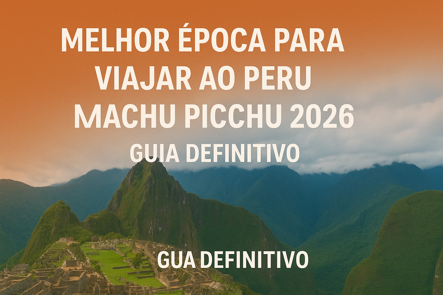 Melhor Época para Viajar ao Peru e Machu Picchu 2026 Guia Definitivo